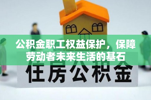 晋中公积金职工权益保护，保障劳动者未来生活的基石