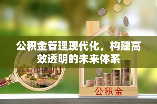 晋中公积金管理现代化，构建高效透明的未来体系