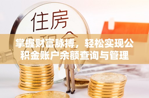 晋中掌握财富脉搏，轻松实现公积金账户余额查询与管理