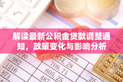 晋中解读最新公积金贷款调整通知，政策变化与影响分析