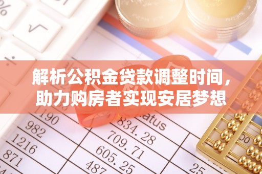 晋中解析公积金贷款调整时间，助力购房者实现安居梦想