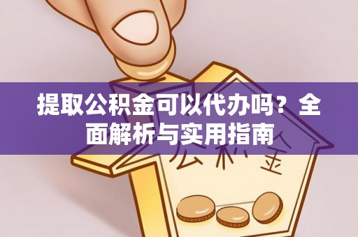 晋中提取公积金可以代办吗？全面解析与实用指南