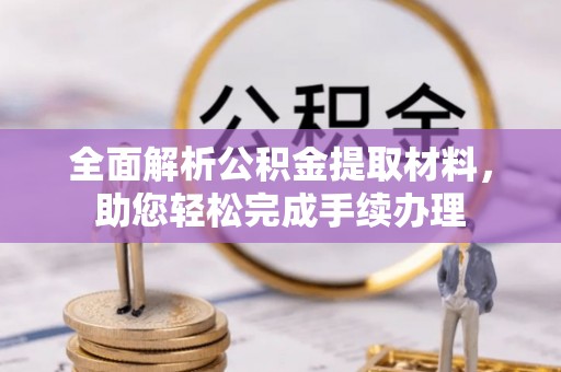 晋中全面解析公积金提取材料，助您轻松完成手续办理